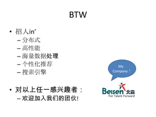 BTW
• 招人in’
  – 分布式
  – 高性能
  – 海量数据处理
  – 个性化推荐            My
  – 搜索引擎           Company！




• 对以上任一感兴趣者：
  – 欢迎加入我们的团伙!
 