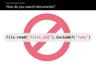 HOW DOES SEARCH WORK?

How do you search documents?




File.read('file1.txt').include?('ruby')
 