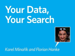 Your Data,
Your Search

Karel Minařík and Florian Hanke
 