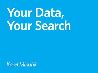 Your Data,
Your Search

Karel Minařík
 