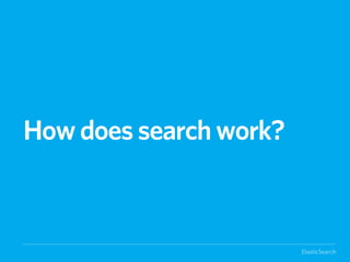 How does search work?



                        ElasticSearch
 