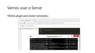 Vamos usar o Sense
•Ótimo plugin para testar comandos:
 