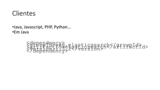Clientes
•Java, Javascript, PHP, Python...
•Em Java
<dependency><groupId>org.elasticsearch</groupId><artifactId>elasticsearch</artifactId><version>1.3.2</version></dependency>
 