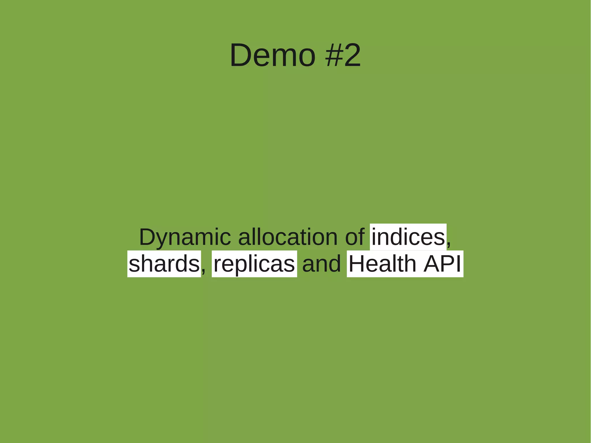 Demo #2




 Dynamic allocation of indices,
shards, replicas and Health API
 