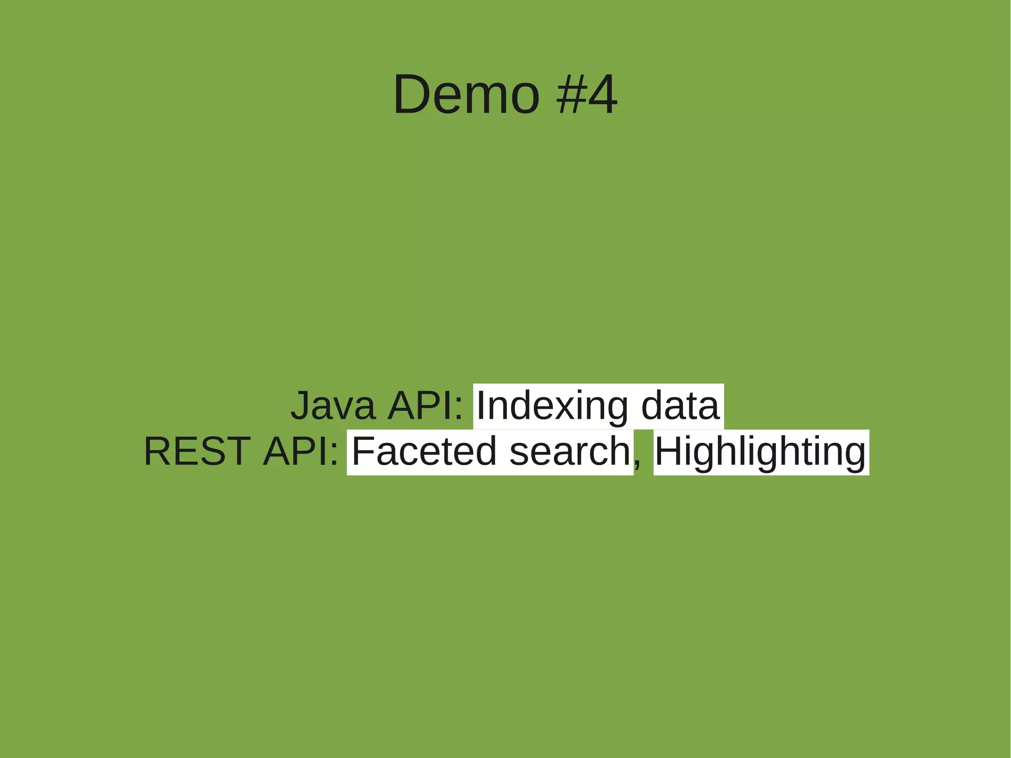 Demo #4




      Java API: Indexing data
REST API: Faceted search, Highlighting
 