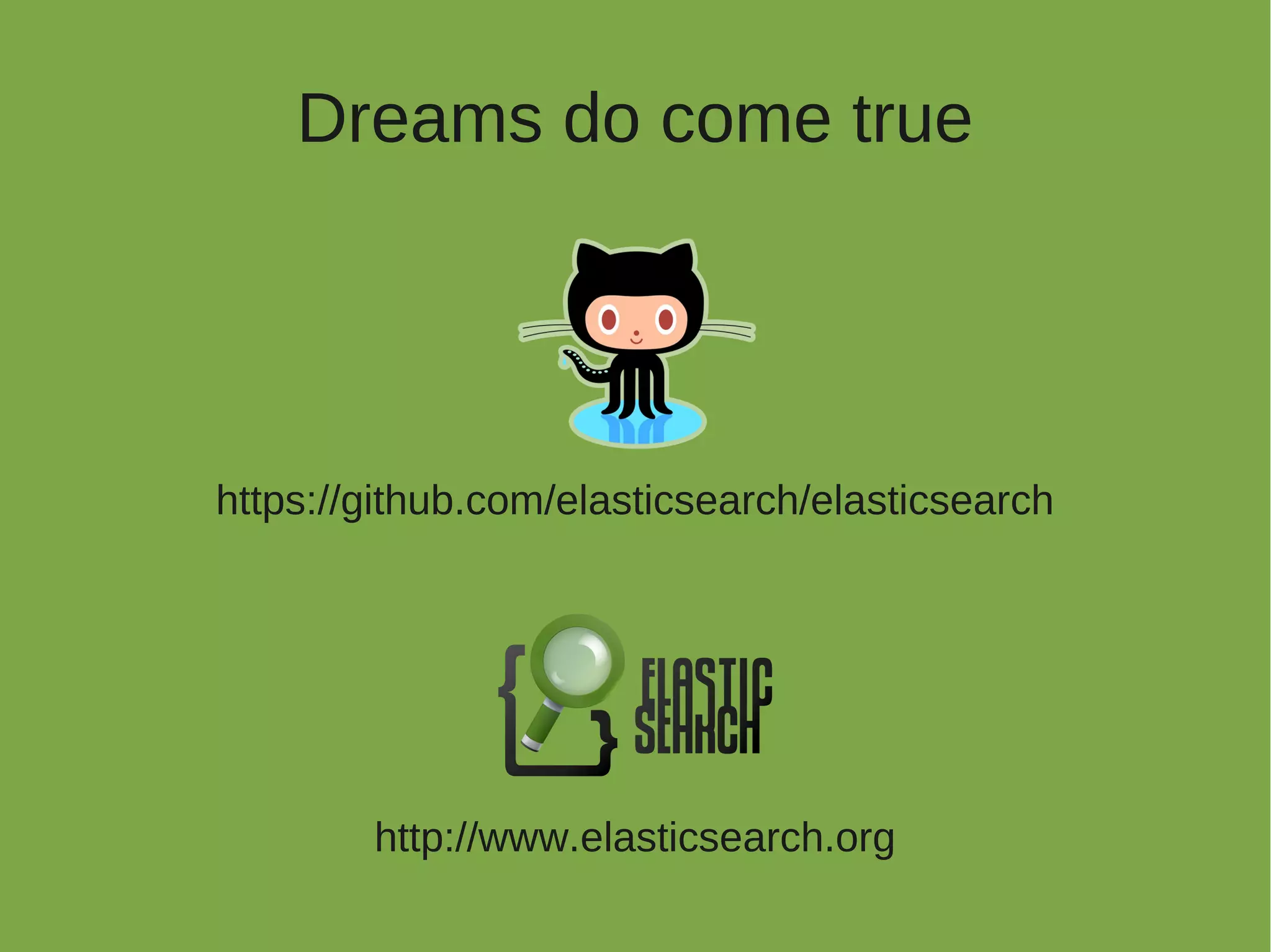 Dreams do come true




https://github.com/elasticsearch/elasticsearch




        http://www.elasticsearch.org
 