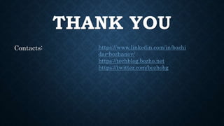 THANK YOU
Contacts: https://www.linkedin.com/in/bozhi
dar-bozhanov/
https://techblog.bozho.net
https://twitter.com/bozhobg
 