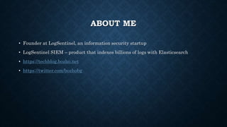 ABOUT ME
• Founder at LogSentinel, an information security startup
• LogSentinel SIEM – product that indexes billions of logs with Elasticsearch
• https://techblog.bozho.net
• https://twitter.com/bozhobg
 