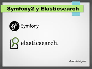 Symfony2 y Elasticsearch
Gonzalo Míguez
 