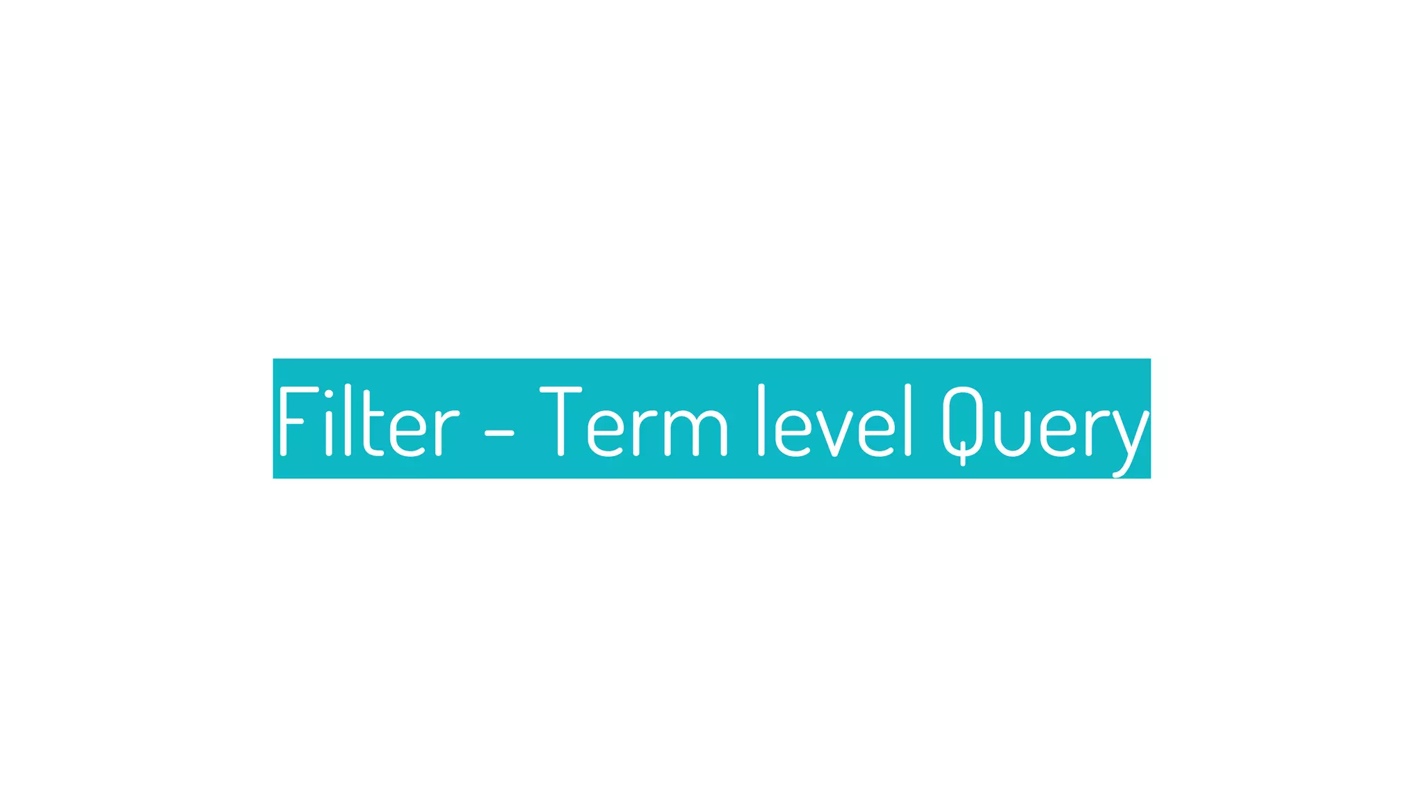 Filter - Term level Query
11
 