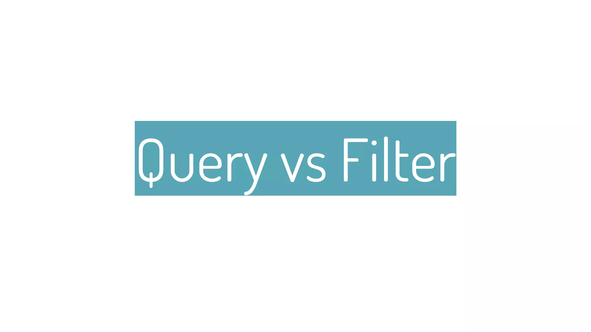 Query vs Filter
23
 