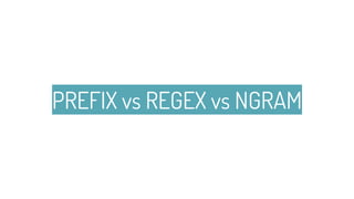 PREFIX vs REGEX vs NGRAM
35
 