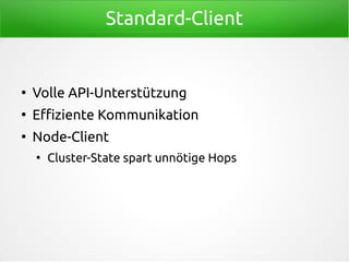 Standard-Client
●
Volle API-Unterstützung
●
Effiziente Kommunikation
●
Node-Client
●
Cluster-State spart unnötige Hops
 