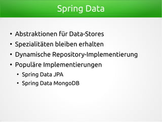 Spring Data
●
Abstraktionen für Data-Stores
●
Spezialitäten bleiben erhalten
●
Dynamische Repository-Implementierung
●
Populäre Implementierungen
●
Spring Data JPA
●
Spring Data MongoDB
 
