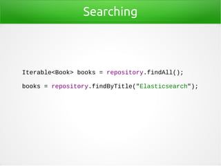 Searching
Iterable<Book> books = repository.findAll();
books = repository.findByTitle("Elasticsearch");
 
