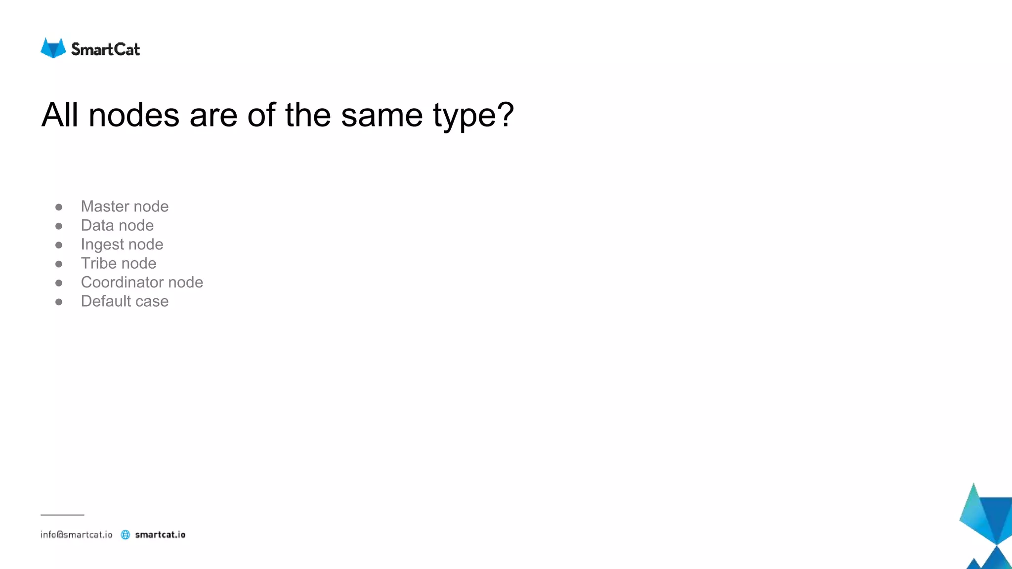 All nodes are of the same type?
● Master node
● Data node
● Ingest node
● Tribe node
● Coordinator node
● Default case
 