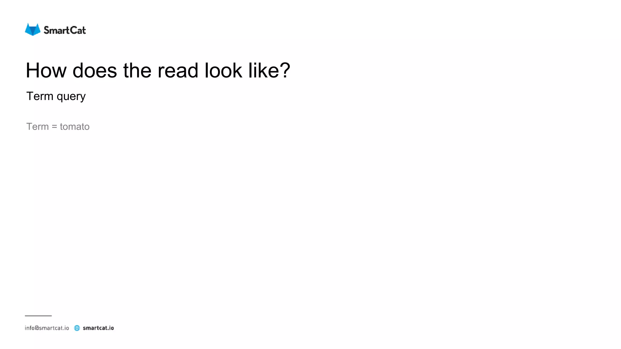 How does the read look like?
Term query
Term = tomato
 