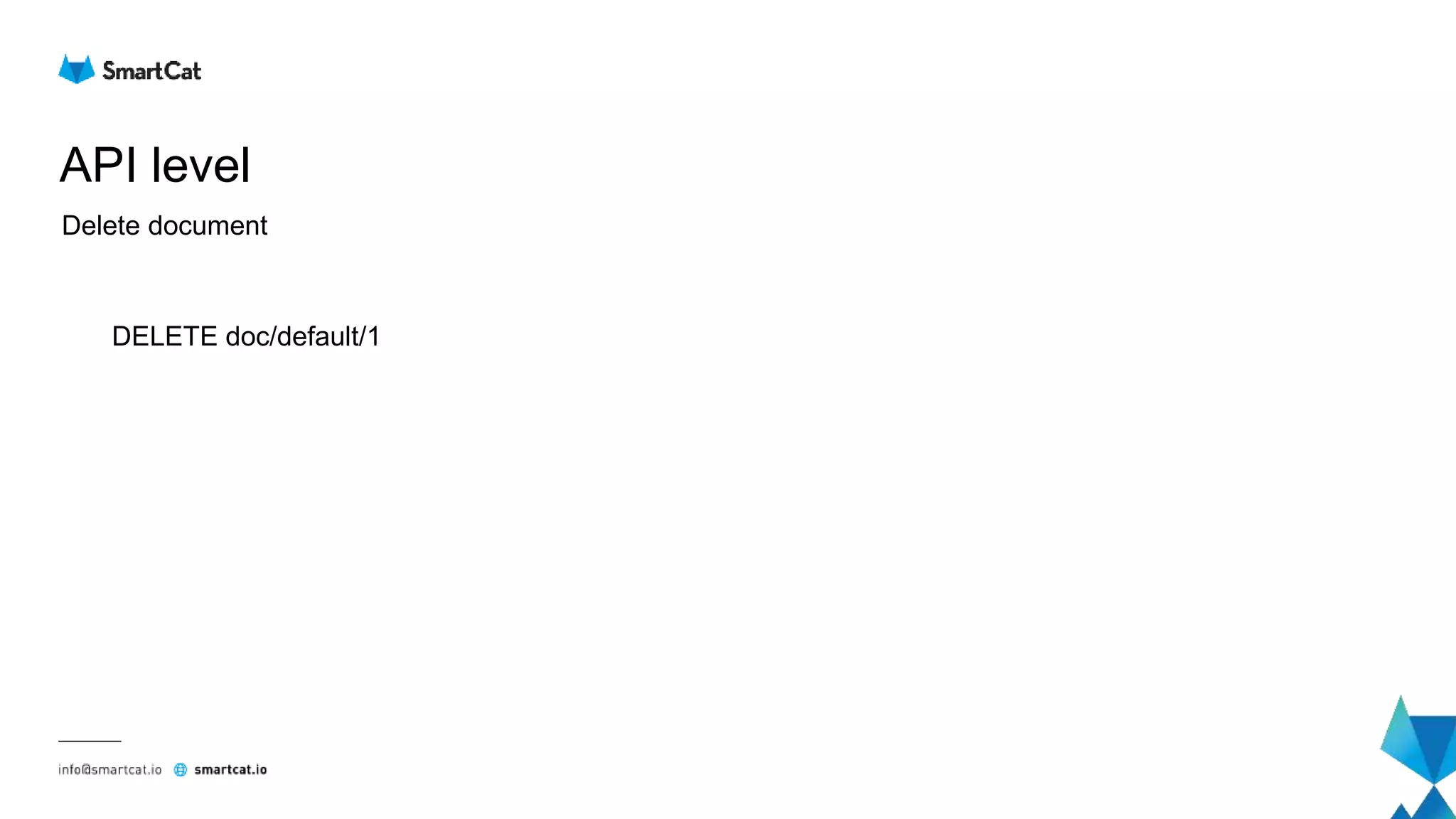 API level
Delete document
DELETE doc/default/1
 