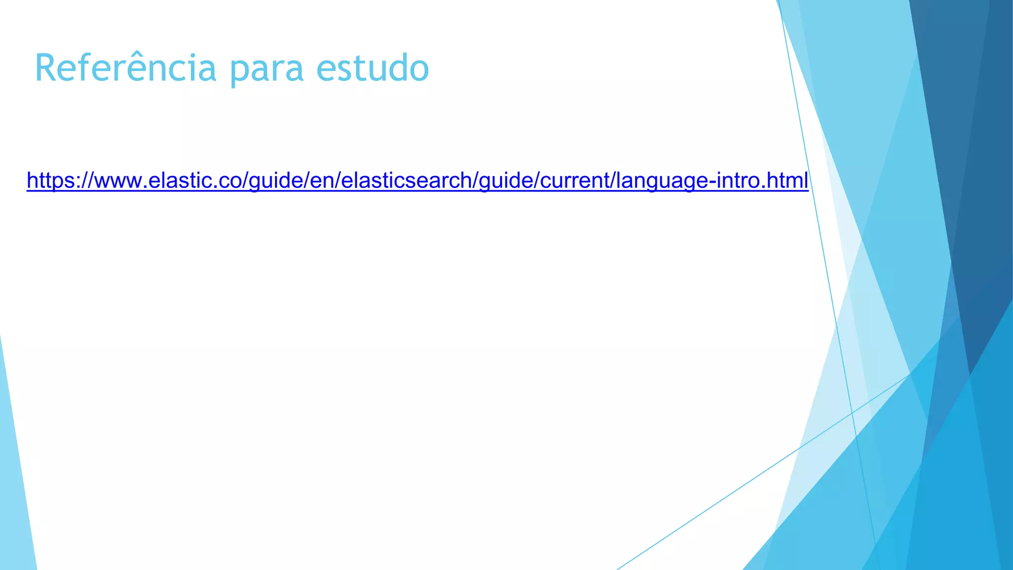 Referência para estudo
https://www.elastic.co/guide/en/elasticsearch/guide/current/language-intro.html
 