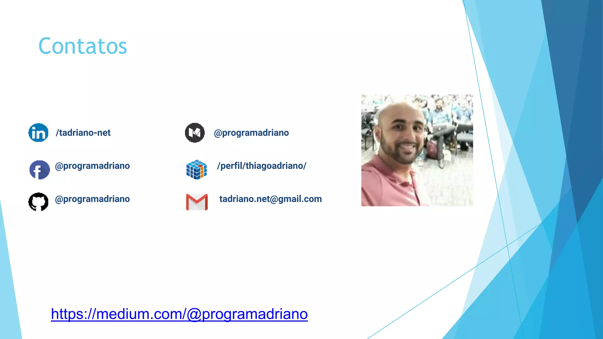 Contatos
/tadriano-net @programadriano
@programadriano /perfil/thiagoadriano/
@programadriano tadriano.net@gmail.com
https://medium.com/@programadriano
 