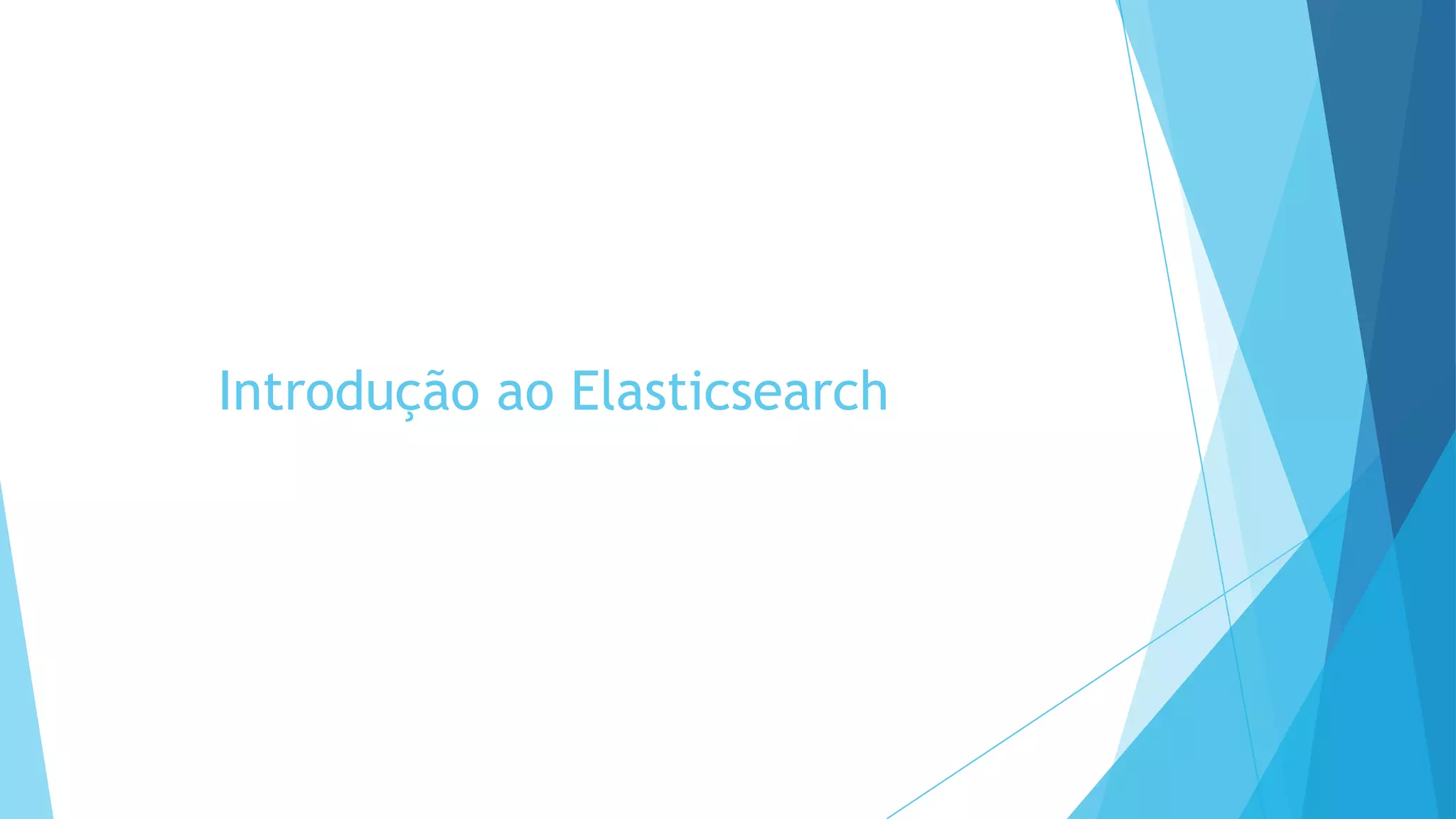 Introdução ao Elasticsearch
 