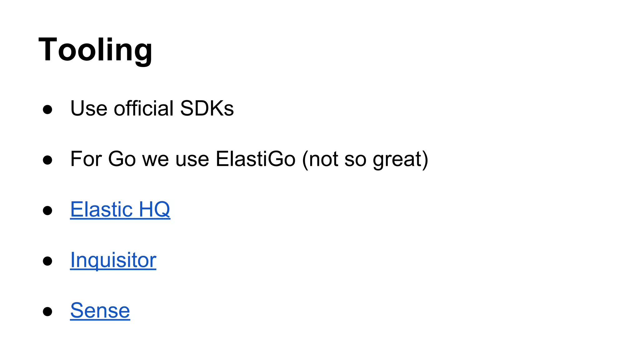 Tooling
● Use official SDKs
● For Go we use ElastiGo (not so great)
● Elastic HQ
● Inquisitor
● Sense
 