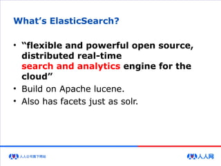 What’s ElasticSearch?
• “flexible and powerful open source,
distributed real-time
search and analytics engine for the
cloud”
• Build on Apache lucene.
• Also has facets just as solr.
 