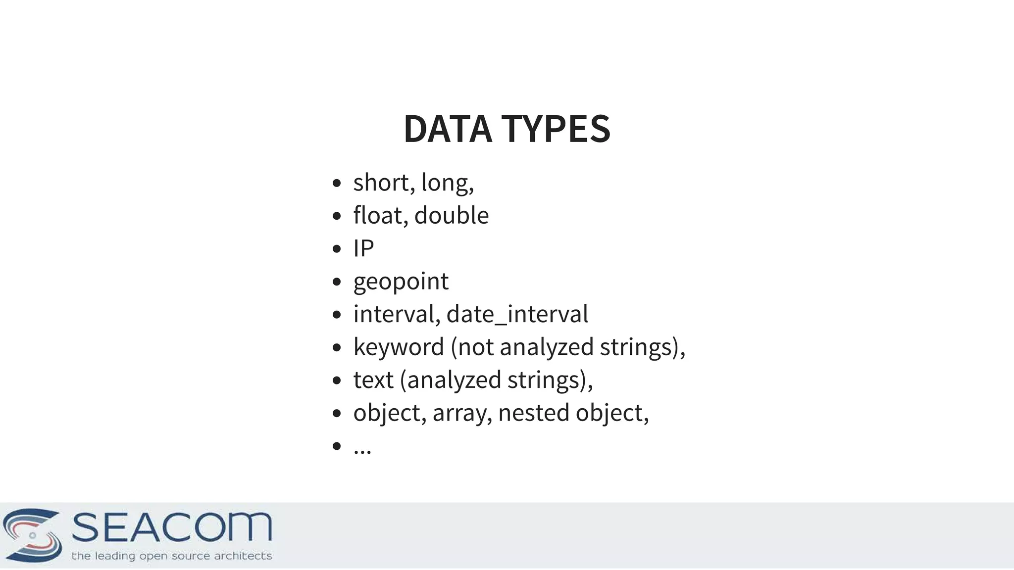 DATA TYPESDATA TYPES short, long, float, double IP geopoint interval, date_interval keyword (not analyzed strings), text (analyzed strings), object, array, nested object, ... 7 