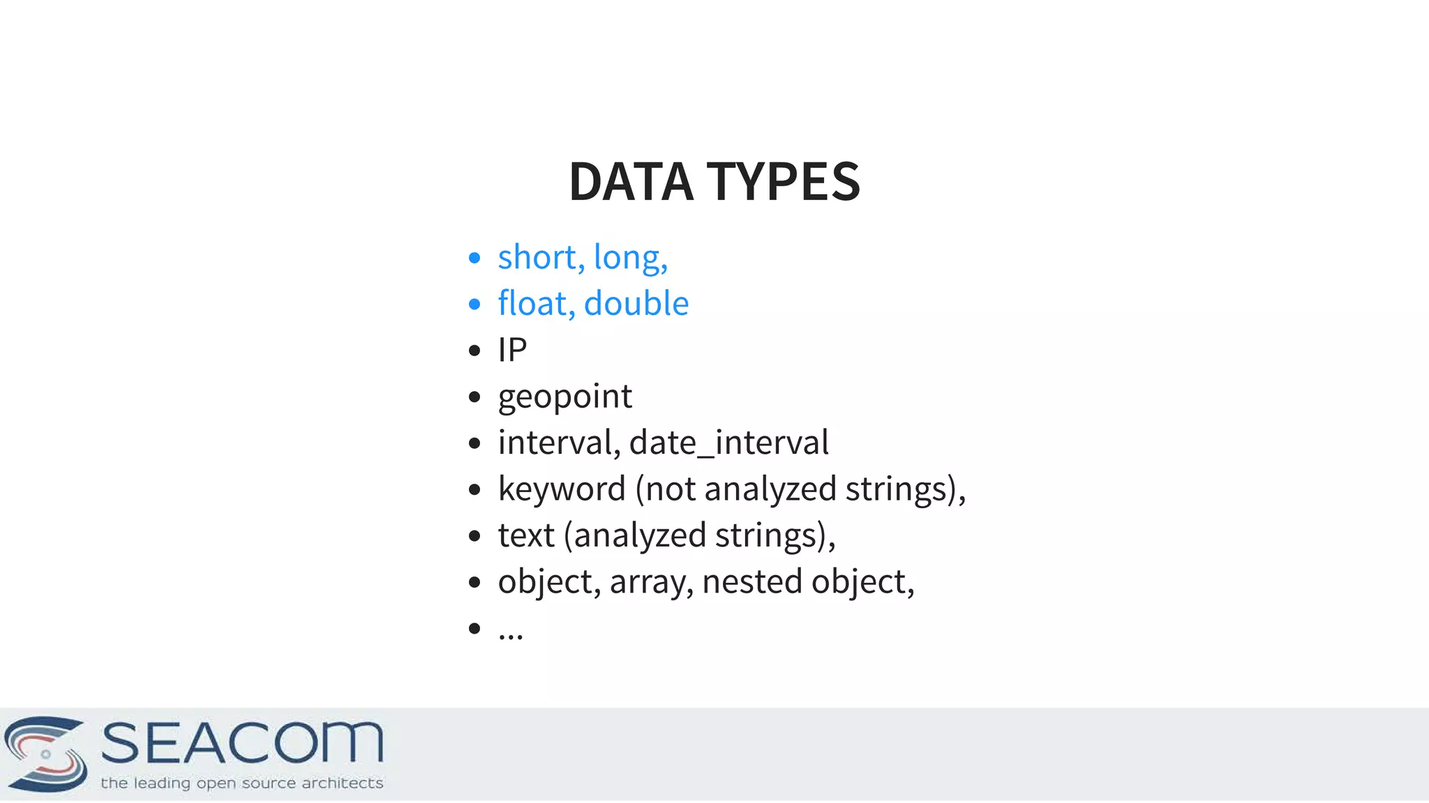 DATA TYPESDATA TYPES short, long, float, double IP geopoint interval, date_interval keyword (not analyzed strings), text (analyzed strings), object, array, nested object, ... 7 
