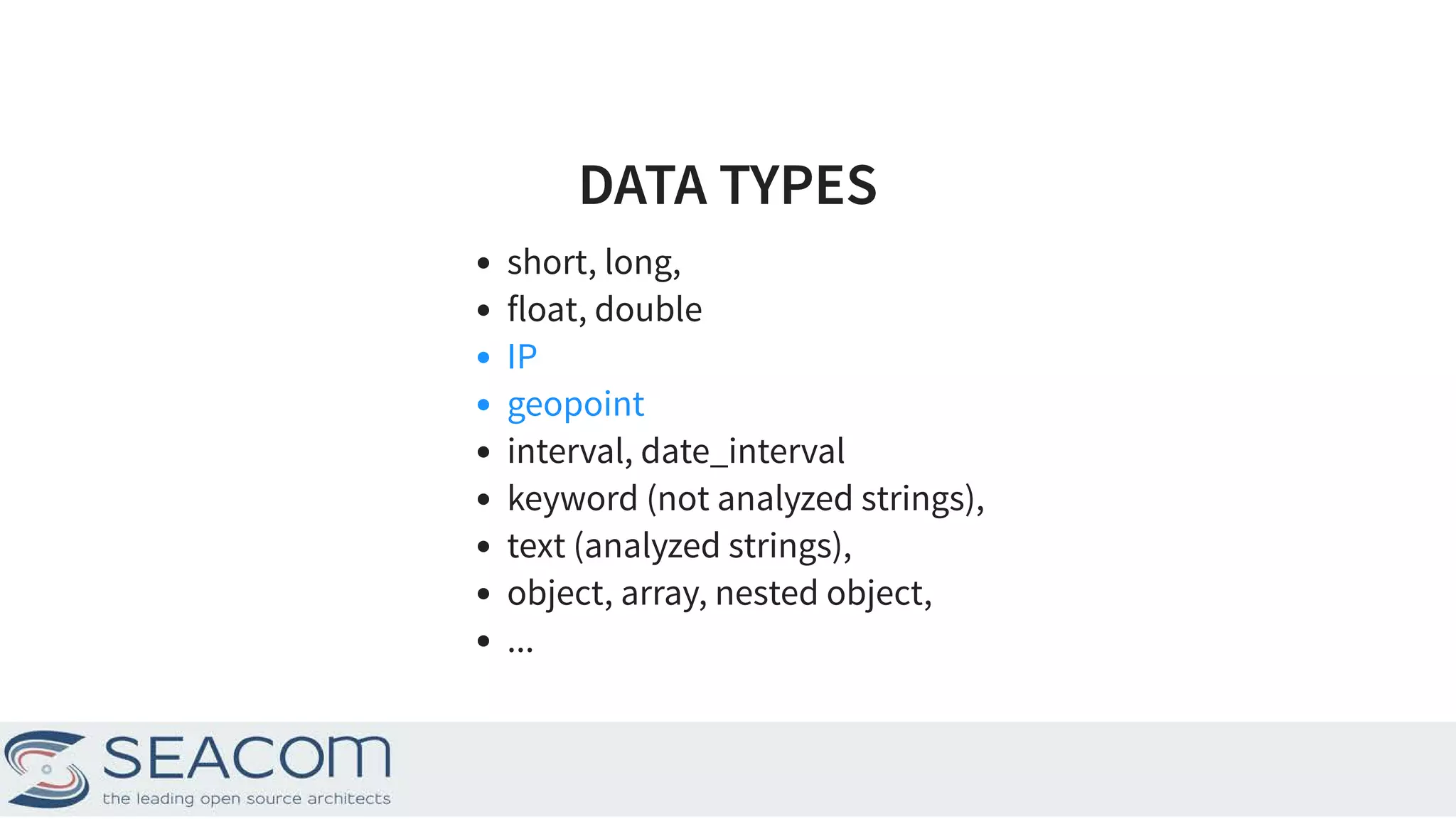 DATA TYPESDATA TYPES short, long, float, double IP geopoint interval, date_interval keyword (not analyzed strings), text (analyzed strings), object, array, nested object, ... 7 