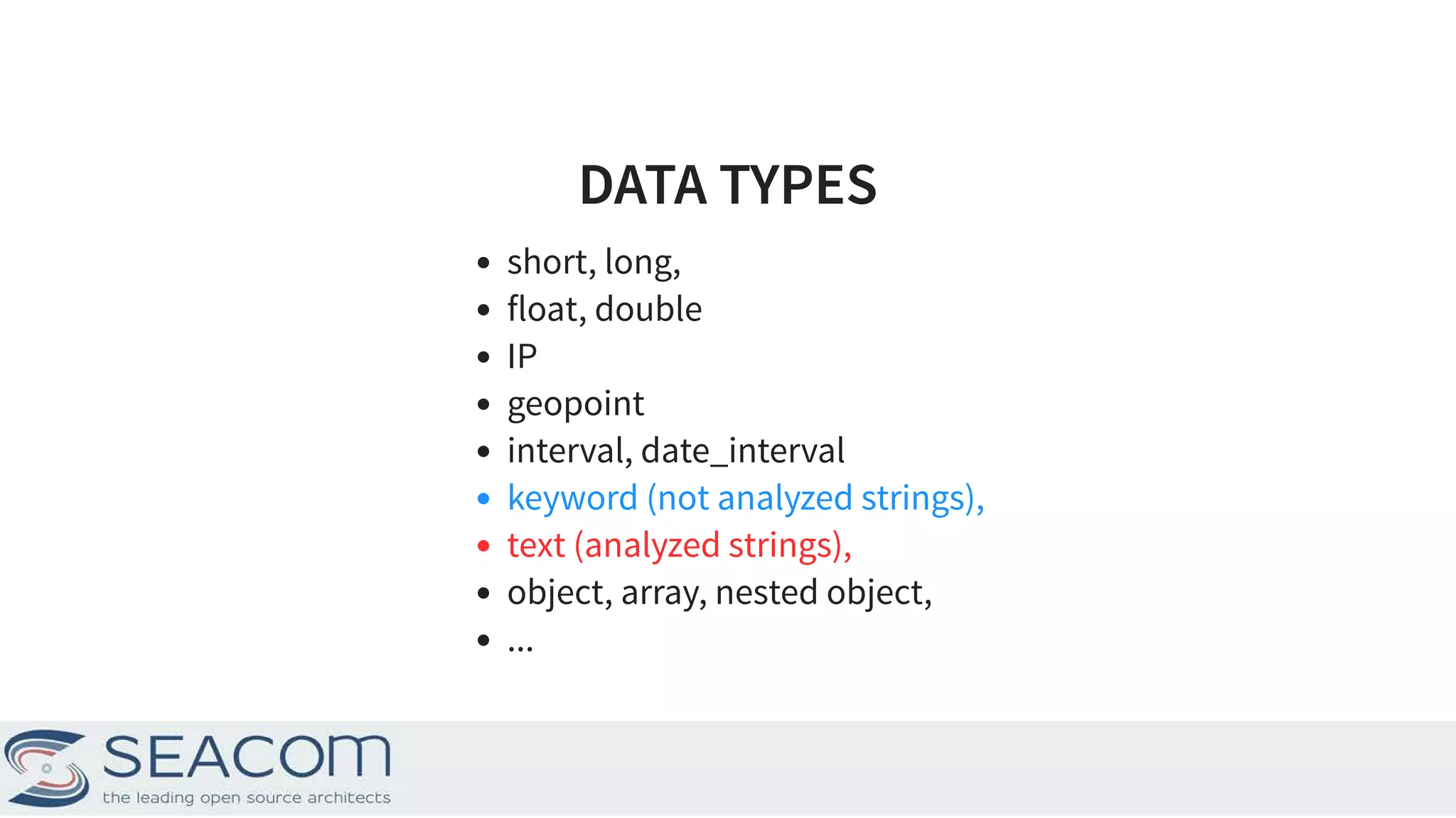 DATA TYPESDATA TYPES short, long, float, double IP geopoint interval, date_interval keyword (not analyzed strings), text (analyzed strings), object, array, nested object, ... 7 