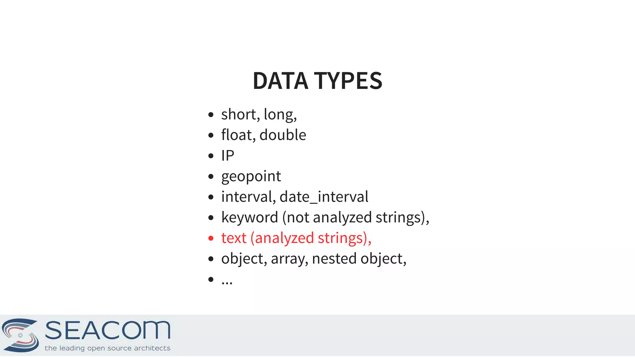 DATA TYPESDATA TYPES short, long, float, double IP geopoint interval, date_interval keyword (not analyzed strings), text (analyzed strings), object, array, nested object, ... 7 