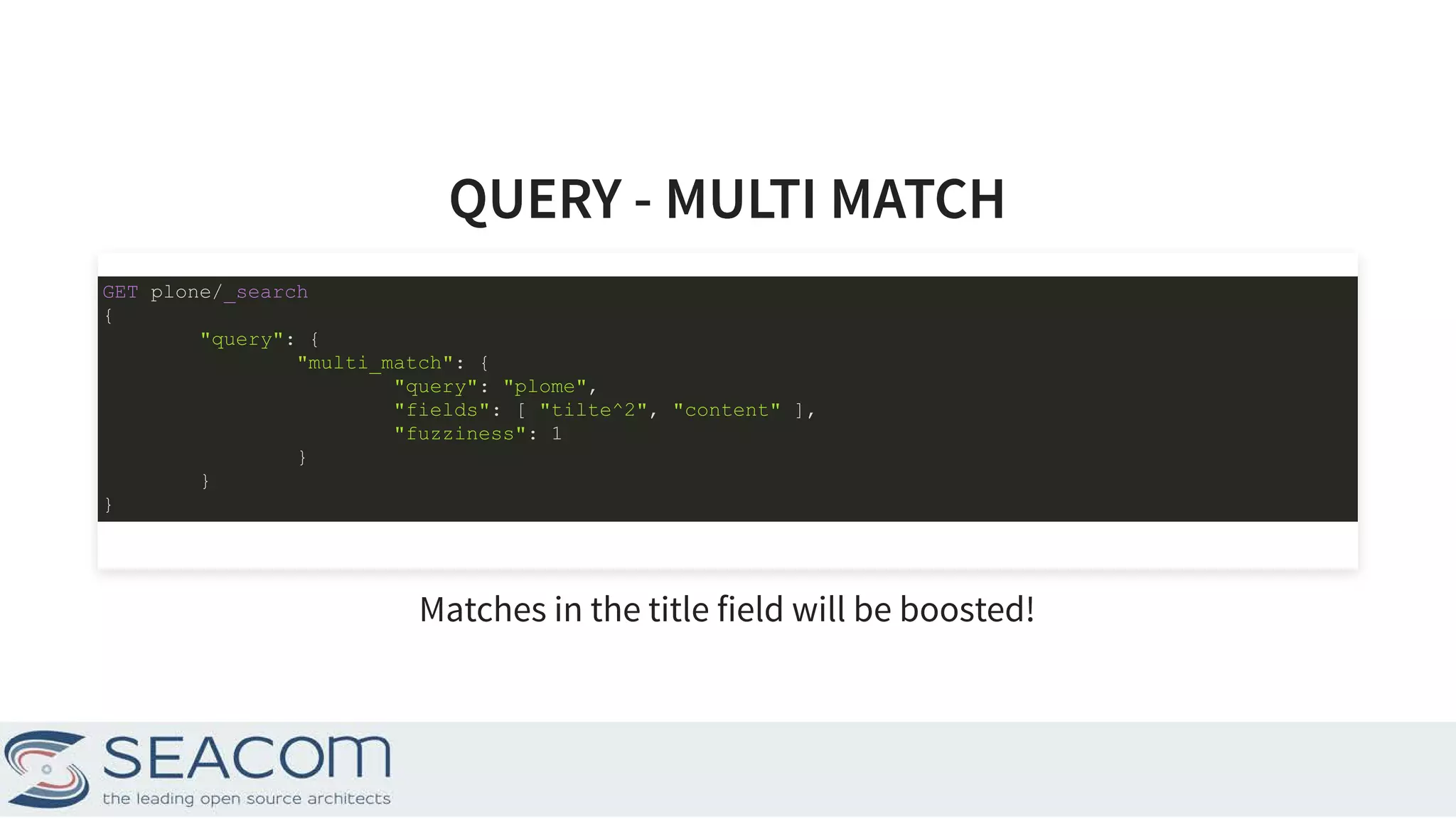 QUERY - MULTI MATCHQUERY - MULTI MATCH Matches in the title field will be boosted! GET plone/_search { "query": { "multi_match": { "query": "plome", "fields": [ "tilte^2", "content" ], "fuzziness": 1 } } } 12 