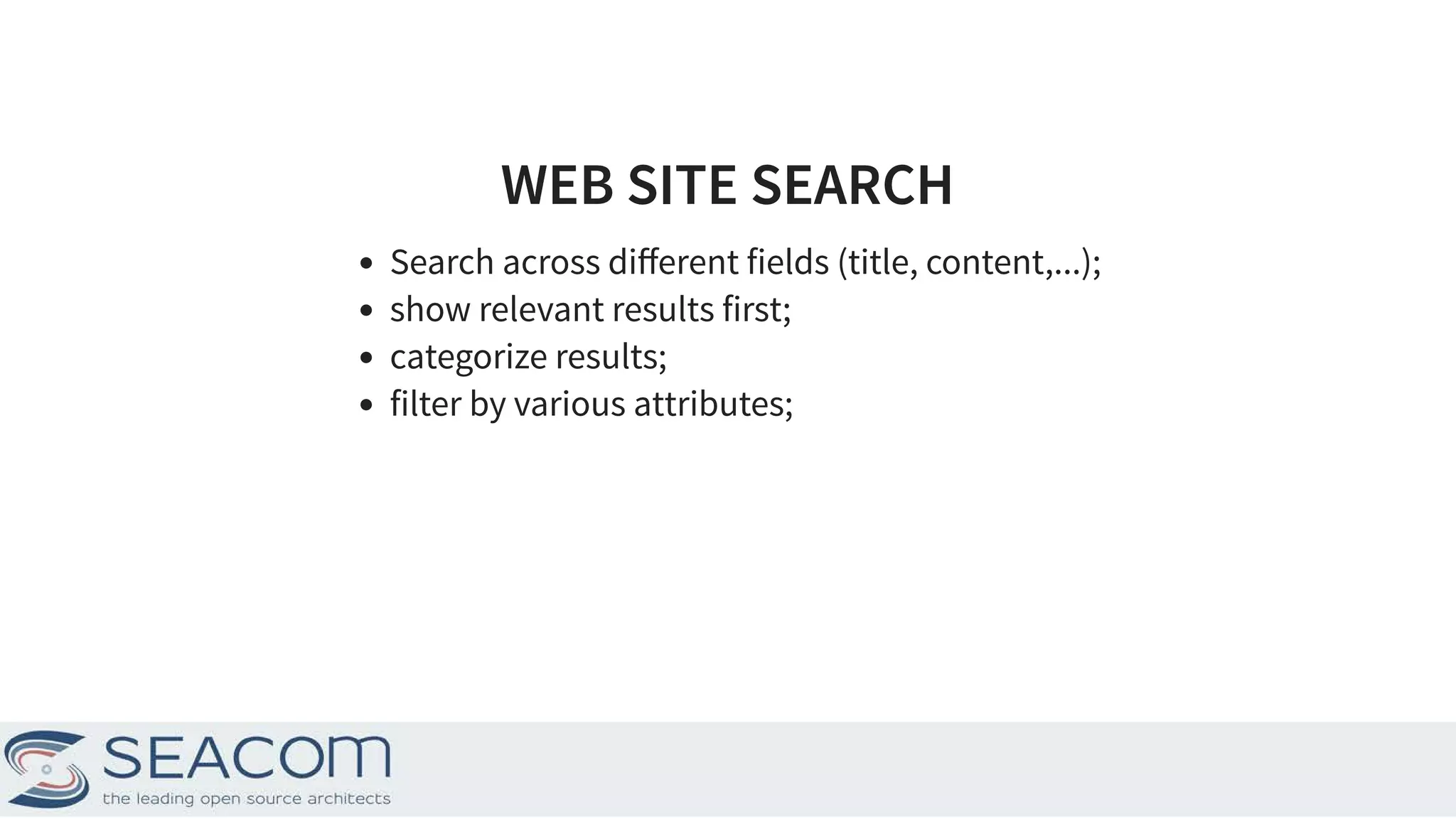 WEB SITE SEARCHWEB SITE SEARCH Search across diﬀerent fields (title, content,...); show relevant results first; categorize results; filter by various attributes; 2 