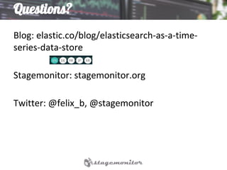 Questions?
Blog: elastic.co/blog/elasticsearch-as-a-time-
series-data-store
Stagemonitor: stagemonitor.org
Twitter: @felix_b, @stagemonitor
@felix_b
 