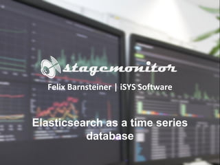 Elasticsearch as a time series
database
Felix Barnsteiner | iSYS Software
 