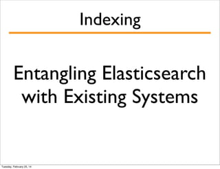 Indexing

Entangling Elasticsearch
with Existing Systems

Tuesday, February 25, 14

 