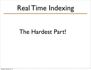 Real Time Indexing
The Hardest Part!

Tuesday, February 25, 14

 