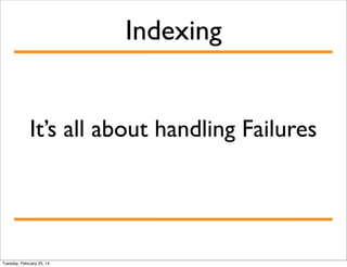 Indexing
It’s all about handling Failures

Tuesday, February 25, 14

 