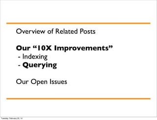Overview of Related Posts
Our “10X Improvements”
- Indexing
- Querying
Our Open Issues

Tuesday, February 25, 14

 