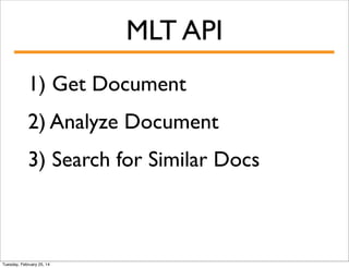 MLT API
1) Get Document
2) Analyze Document
3) Search for Similar Docs

Tuesday, February 25, 14

 