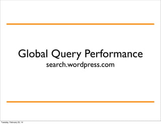 Global Query Performance
search.wordpress.com

Tuesday, February 25, 14

 