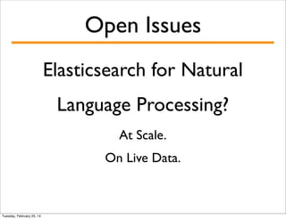 Open Issues
Elasticsearch for Natural
Language Processing?
At Scale.
On Live Data.

Tuesday, February 25, 14

 