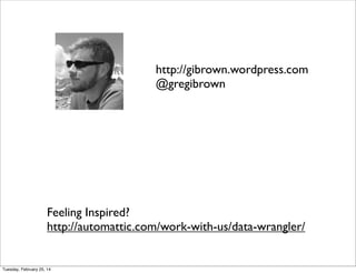 http://gibrown.wordpress.com
@gregibrown

Feeling Inspired?
http://automattic.com/work-with-us/data-wrangler/

Tuesday, February 25, 14

 