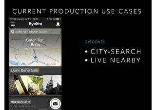 C U R R E N T P R O D U C T I O N U S E - C A S E S
• C I T Y- S E A R C H
• L I V E N E A R B Y
D I S C O V E R
 