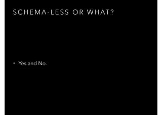 S C H E M A - L E S S O R W H AT ?
• Yes and No.
 