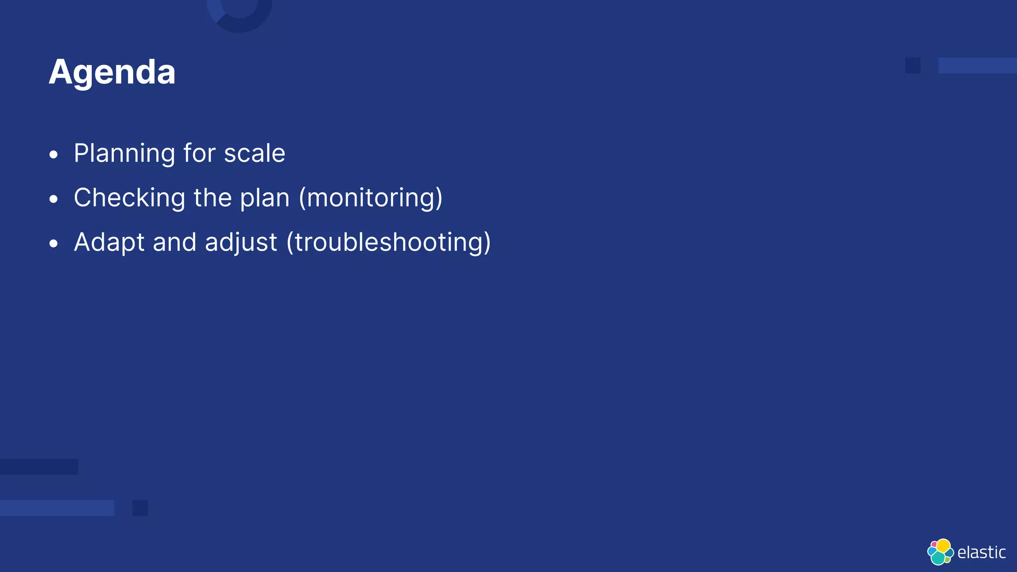 Agenda
• Planning for scale
• Checking the plan (monitoring)
• Adapt and adjust (troubleshooting)
 