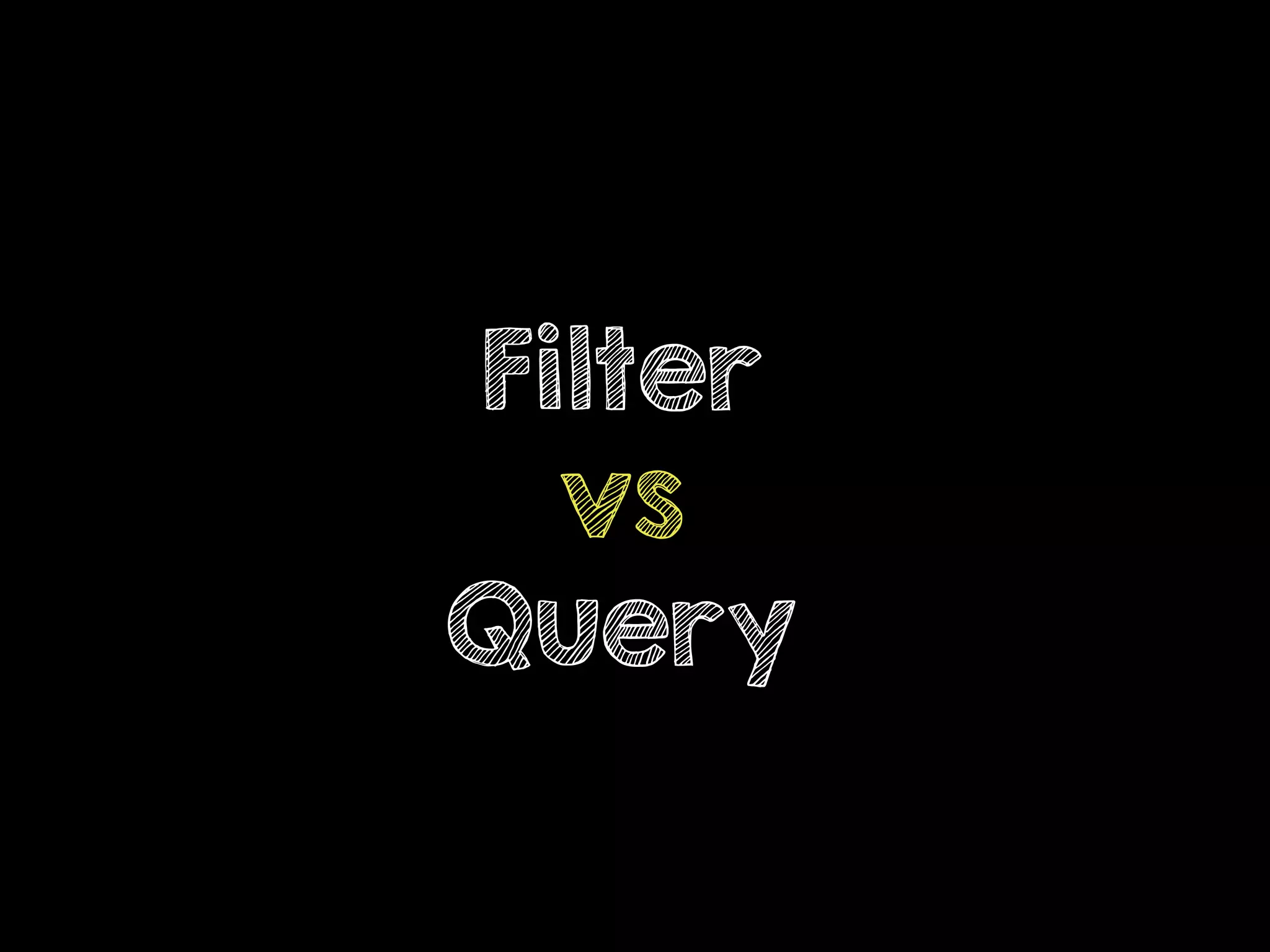 Filter
vs
Query
 