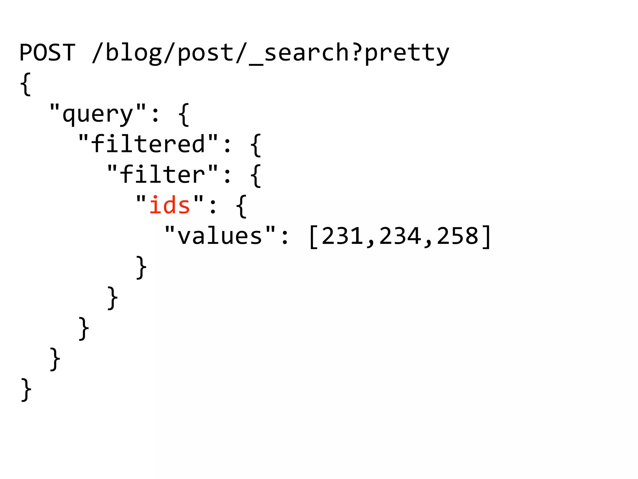 POST /blog/post/_search?pretty
{
"query": {
"filtered": {
"filter": {
"ids": {
"values": [231,234,258]
}
}
}
}
}
 