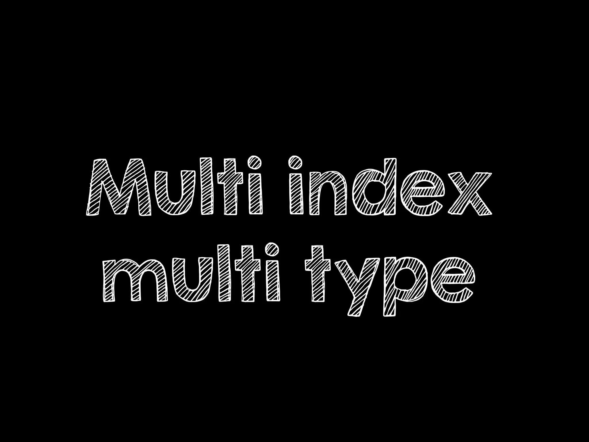 Multi index
multi type
 